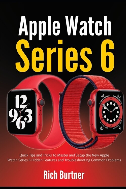 Apple Watch Series 6: Quick Tips and Tricks To Master and Setup the New Apple Watch Series 6 Hidden Features and Troubleshooting Common Prob (Paperback)
