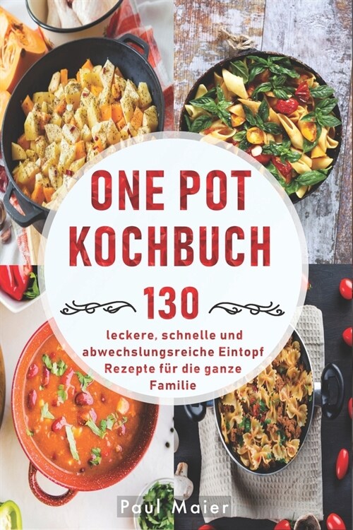 One Pot Kochbuch: 130 leckere, schnelle und abwechslungsreiche Eintopf Rezepte f? die ganze Familie (Paperback)