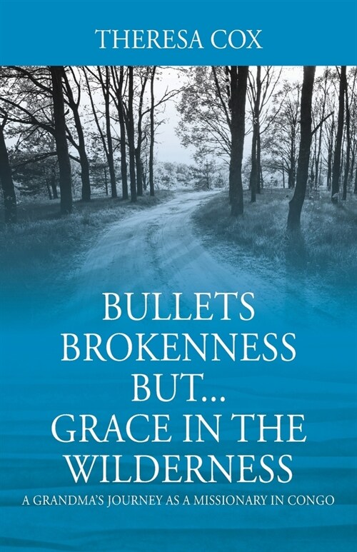 Bullets Brokenness But...Grace in the Wilderness: A Grandmas Journey as a Missionary in Congo (Paperback)