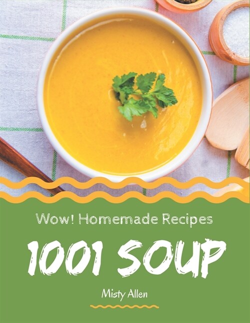 Wow! 1001 Homemade Soup Recipes: A One-of-a-kind Homemade Soup Cookbook (Paperback)