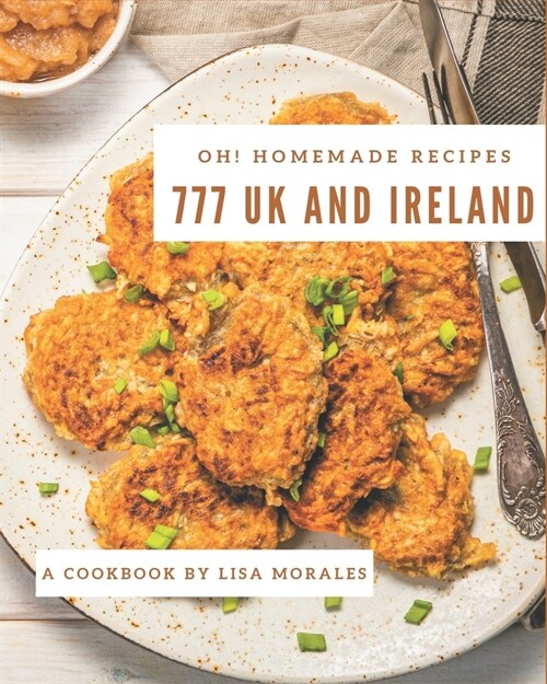 Oh! 777 Homemade UK and Ireland Recipes: I Love Homemade UK and Ireland Cookbook! (Paperback)