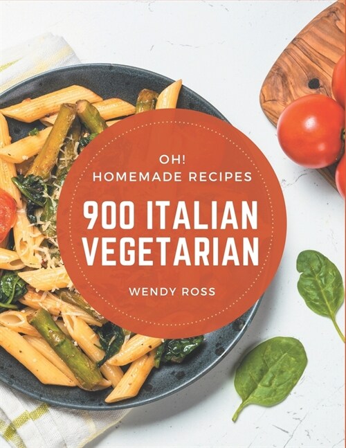 Oh! 900 Homemade Italian Vegetarian Recipes: Homemade Italian Vegetarian Cookbook - Your Best Friend Forever (Paperback)