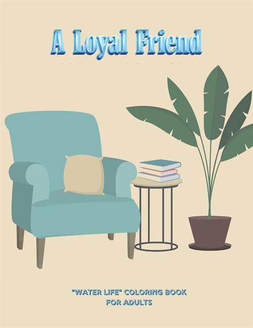 A Loyal Friend: WATER LIFE Coloring Book for Adults, Large 8.5x11, Brain Experiences Relief, Lower Stress Level, Negative Thoughts Exp (Paperback)