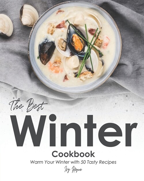 The Best Winter Cookbook: Warm Your Winter with 50 Tasty Recipes (Paperback)