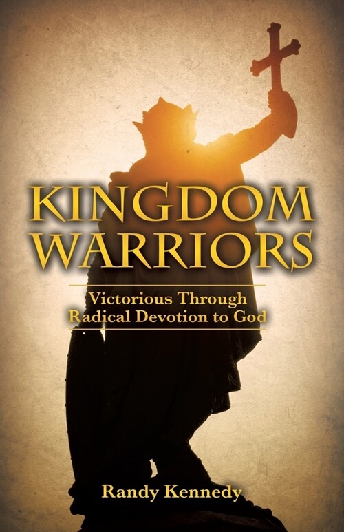 Kingdom Warriors: Victorious Through Radical Devotion to God (Paperback)