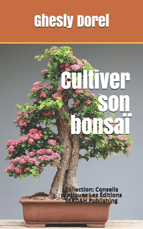 Cultiver son bonsa? Collection: Conseils pratiques Les ?itions SERDAH Publishing (Paperback)