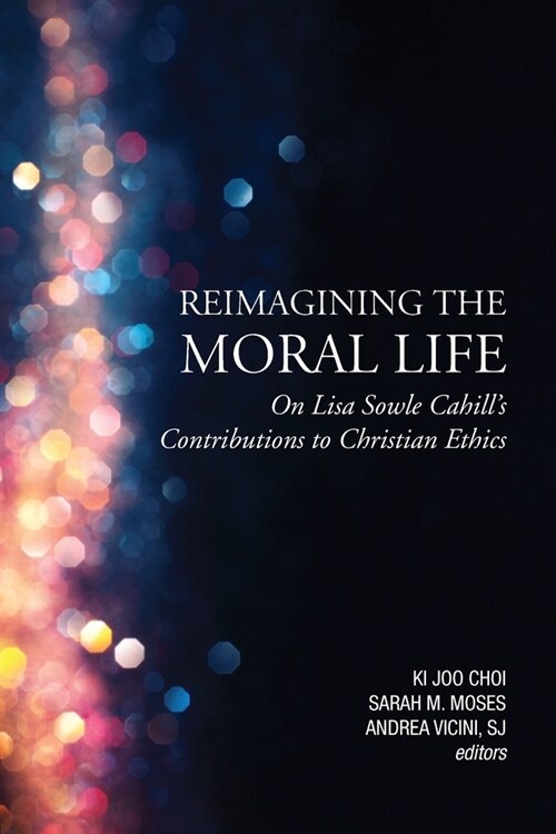 Reimagining the Moral Life: On Lisa Sowle Cahills Contributions to Christian Ethics (Paperback)