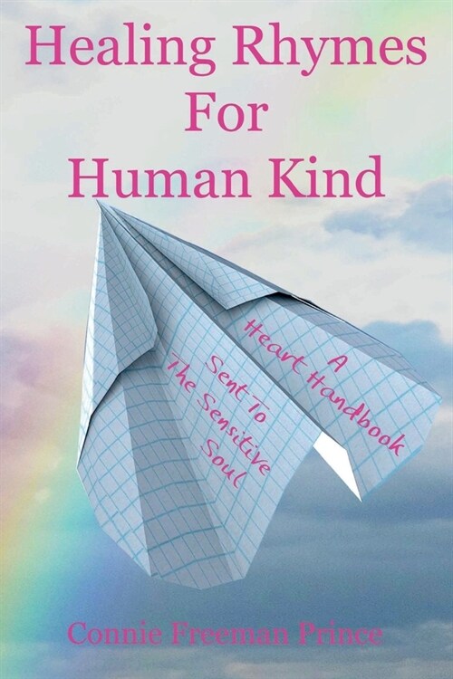 Healing Rhymes For Human Kind: A Heart Handbook Sent To The Sensitive Soul (Paperback)