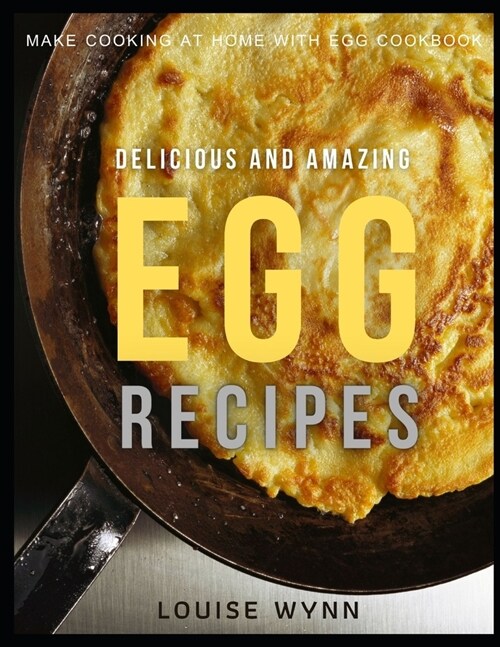 Delicious and Amazing Egg Recipes: Make Cooking at Home with Egg Cookbook (Paperback)