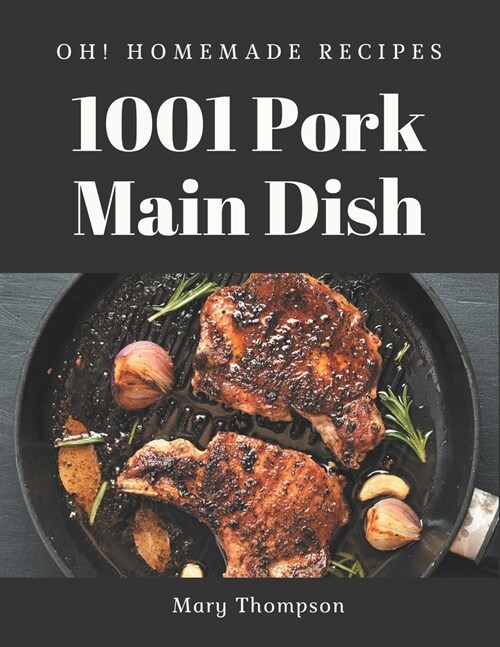 Oh! 1001 Homemade Pork Main Dish Recipes: Enjoy Everyday With Homemade Pork Main Dish Cookbook! (Paperback)