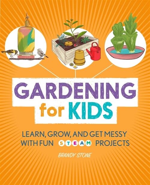 Gardening for Kids: Learn, Grow, and Get Messy with Fun Steam Projects (Paperback)