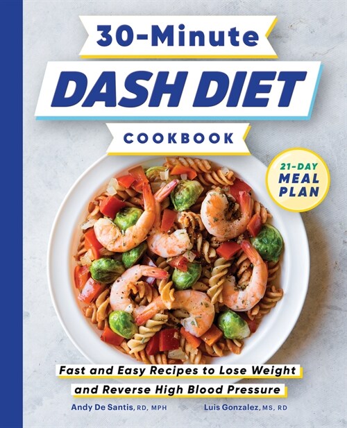 30-Minute Dash Diet Cookbook: Fast and Easy Recipes to Lose Weight and Reverse High Blood Pressure (Paperback)