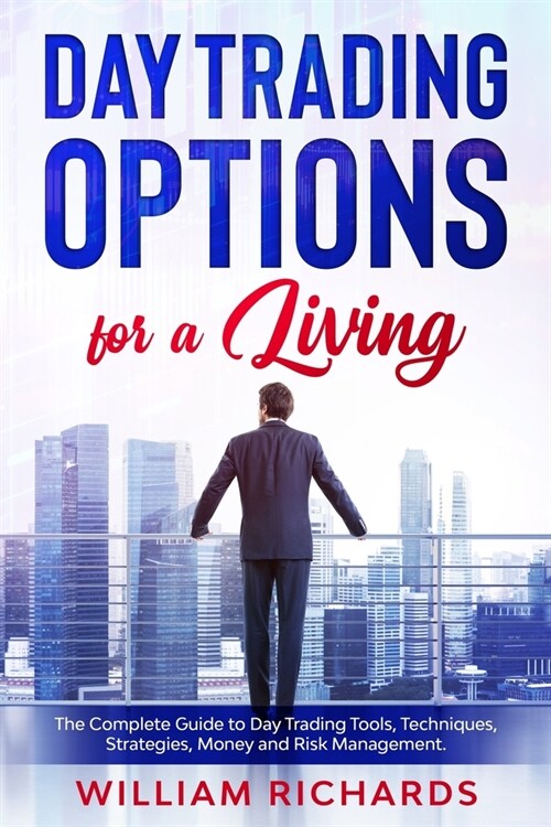 DAY TRADING OPTIONS for A Living: The Complete Guide to Day Trading Tools, Techniques, Strategies, Money and Risk Management (Paperback)