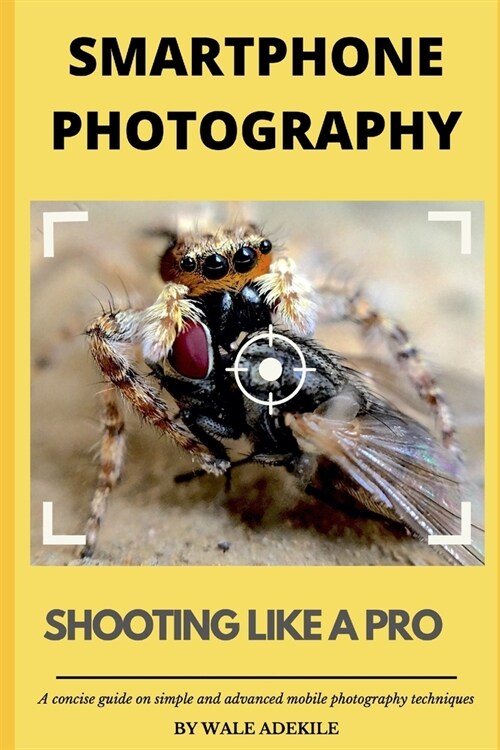 Smartphone Photography: Shooting Like a Pro: A concise guide on simple and advanced mobile photography techniques (Paperback)