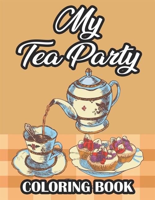 My Tea Party Coloring Book: Tea Inspired Illustrations To Color For Relaxation, Stress Relieving Coloring Pages For Tea Lovers (Paperback)