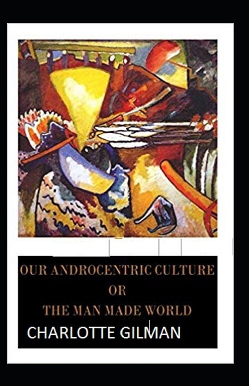 Our Androcentric Culture Or The Man-Made World Illustrated (Paperback)