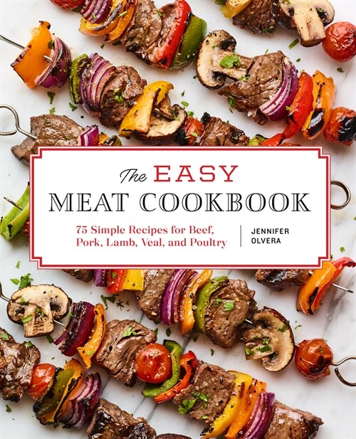 The Easy Meat Cookbook: 75 Simple Recipes for Beef, Pork, Lamb, Veal, and Poultry (Paperback)