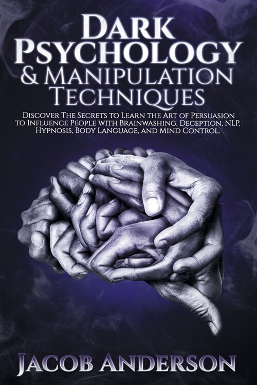 Dark Psychology and Manipulation Techniques: Discover the Secrets of Learning the Art of Persuasion to Influence People with Brainwashing, Deception, (Paperback)