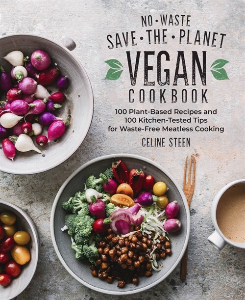 No-Waste Save-The-Planet Vegan Cookbook: 100 Plant-Based Recipes and 100 Kitchen-Tested Tips for Waste-Free Meatless Cooking (Hardcover)