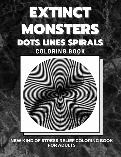Extinct Monsters - Dots Lines Spirals Coloring Book: New kind of stress relief coloring book for adults (Paperback)