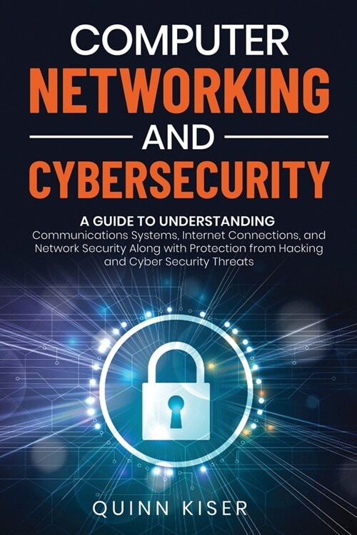 Computer Networking and Cybersecurity: A Guide to Understanding Communications Systems, Internet Connections, and Network Security Along with Protecti (Paperback)