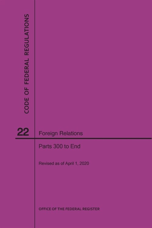 Code of Federal Regulations Title 22, Foreign Relations, Parts 300-End, 2020 (Paperback)