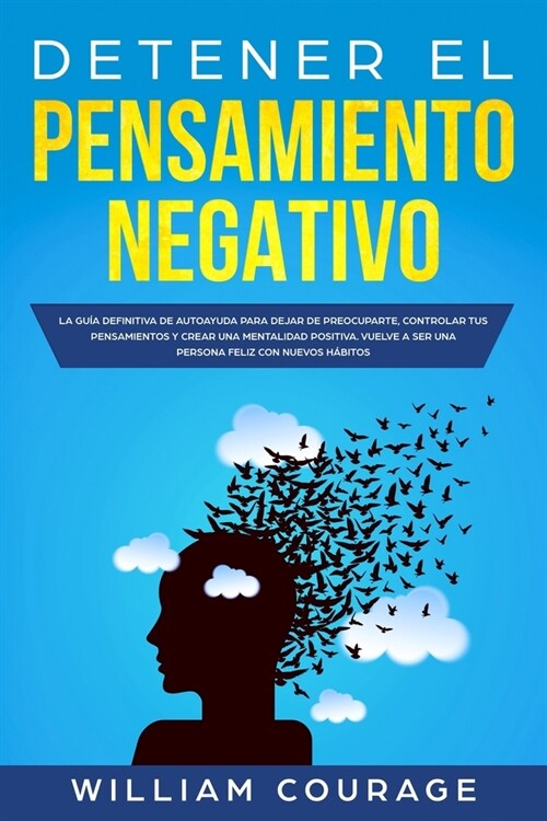 Detener el Pensamiento Negativo: La Gu? Definitiva de Autoayuda Para Dejar De Preocuparte, Controlar Tus Pensamientos y Crear Una Mentalidad Positiva (Paperback)