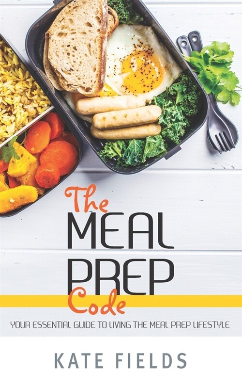 The Meal Prep Code: Your Essential Guide To Living The Meal Prep Lifestyle (Paperback)