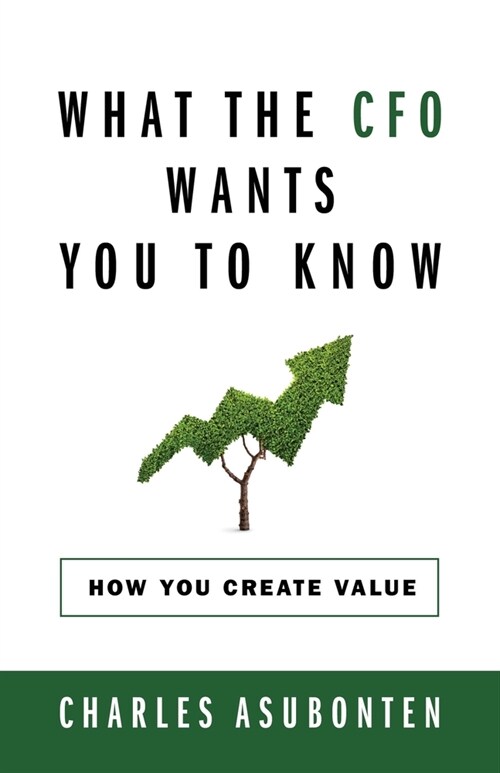 What the CFO Wants You to Know: How You Create Value (Paperback)