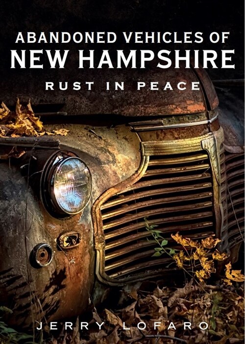 Abandoned Vehicles of New Hampshire: Rust in Peace (Paperback)
