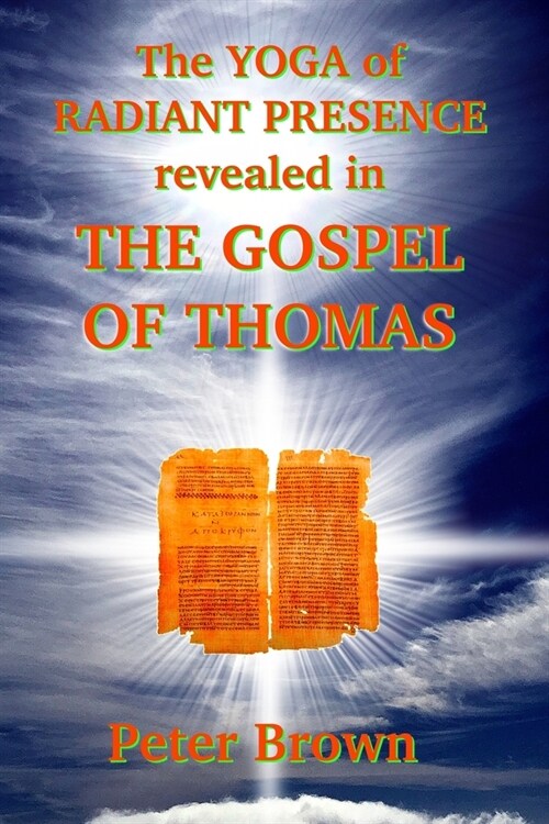 The YOGA of RADIANT PRESENCE revealed In THE GOSPEL OF THOMAS (Paperback)