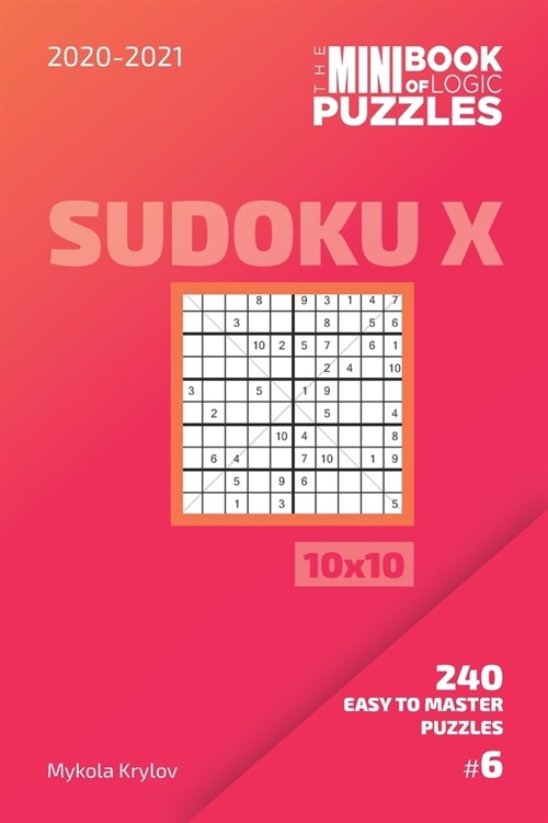The Mini Book Of Logic Puzzles 2020-2021. Sudoku X 10x10 - 240 Easy To Master Puzzles. #6 (Paperback)