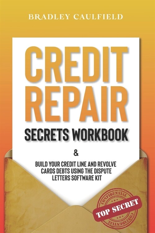 Credit Repair Secrets Workbook: Build Your Credit Line & Revolve Cards Debts Using The Dispute Letters Software Kit (Paperback)