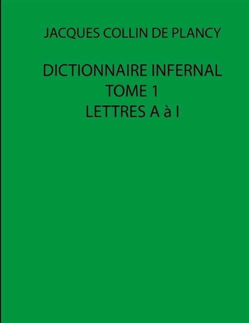 Dictionnaire infernal - Tome 1 - Lettres A ?I (Jacques Collin de Plancy): Nouvelle mise en page (Paperback)