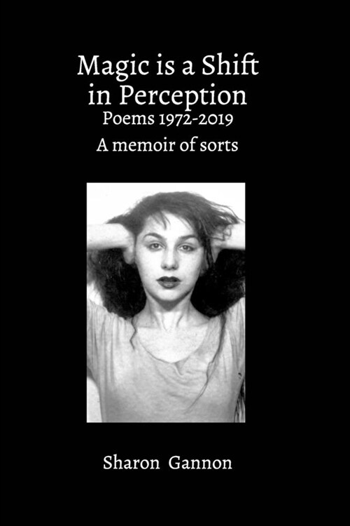 Magic Is A Shift In Perception: Poems 1972-2019 A Memoir of Sorts (Paperback)