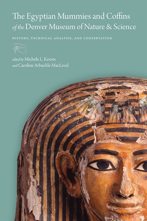 The Egyptian Mummies and Coffins of the Denver Museum of Nature & Science: History, Technical Analysis, and Conservation (Paperback)