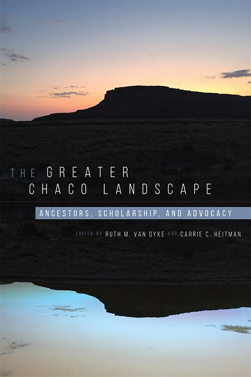 The Greater Chaco Landscape: Ancestors, Scholarship, and Advocacy (Paperback)