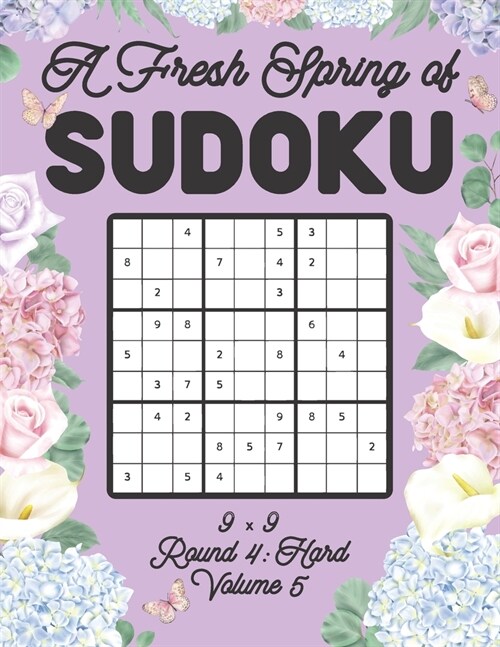 A Fresh Spring of Sudoku 9 x 9 Round 4: Hard Volume 5: Sudoku for Relaxation Spring Time Puzzle Game Book Japanese Logic Nine Numbers Math Cross Sums (Paperback)