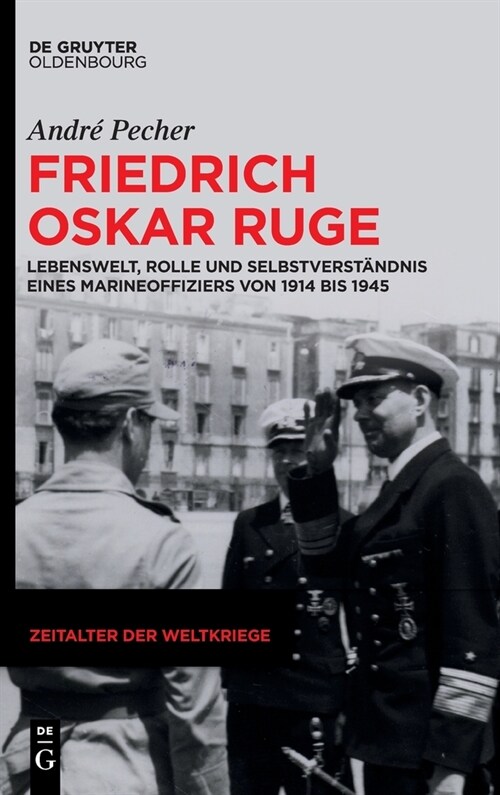 Friedrich Oskar Ruge: Lebenswelt, Rolle Und Selbstverst?dnis Eines Marineoffiziers Von 1914 Bis 1945 (Hardcover)