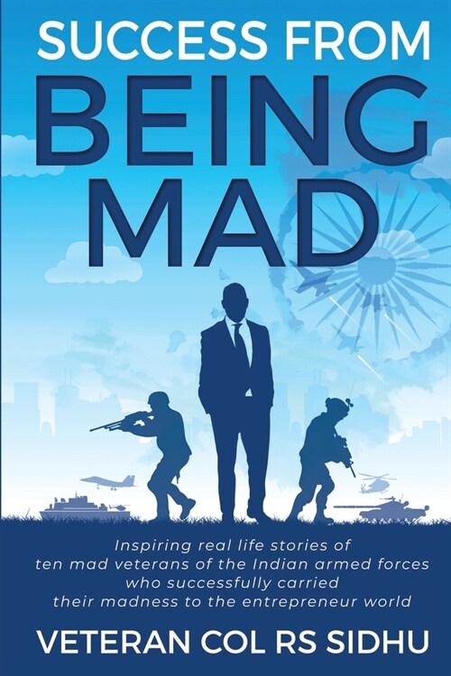 Success From Being Mad: Inspiring real life stories of ten mad veterans of the Indian armed forces who successfully carried their madness to t (Paperback)