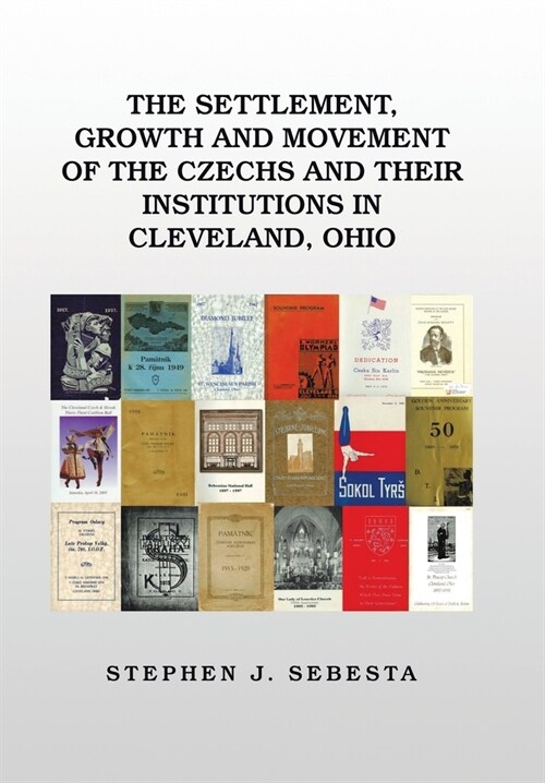 The Settlement, Growth and Movement of the Czechs and Their Institutions in Cleveland, Ohio (Hardcover)