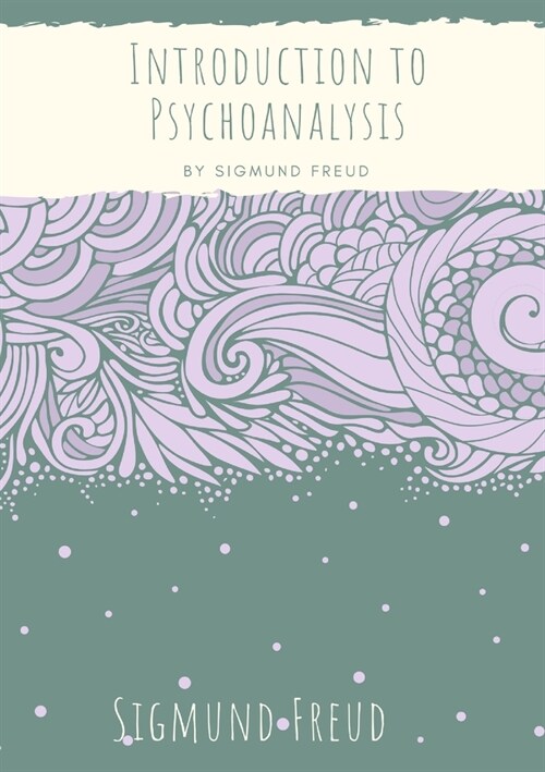 Introduction to Psychoanalysis: Introductory lectures on Psycho-Analysis: a set of lectures given by Sigmund Freud, the founder of psychoanalysis, in (Paperback)