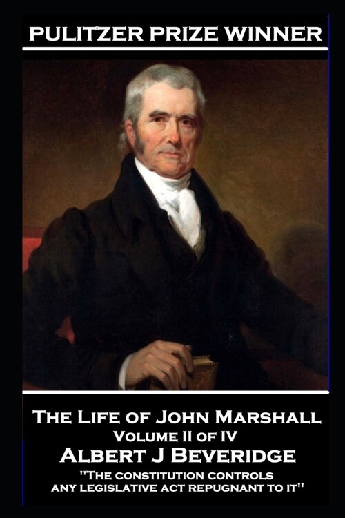 John Marshall - The Life of John Marshall. Volume II of IV: The constitution controls any legislative act repugnant to it (Paperback)