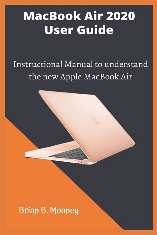 MacBook Air 2020 User Guide: A detailed and easy Instructional Manual to understand the new Apple MacBook Air for Beginners, and professionals with (Paperback)