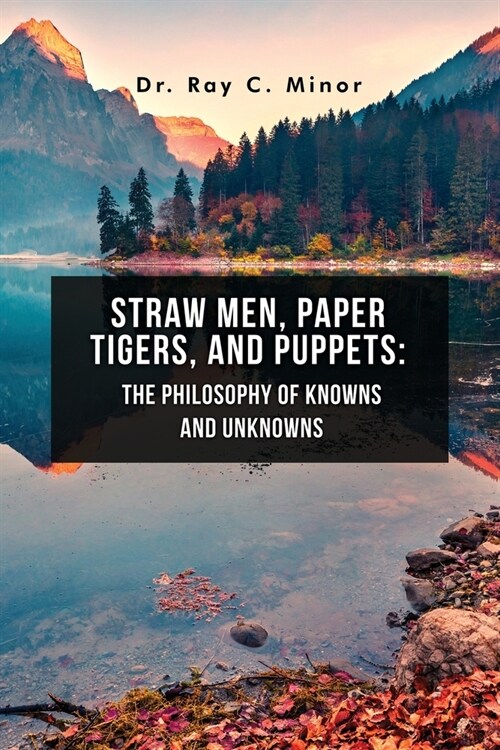 Straw Men, Paper Tigers, and Puppets: The Philosophy of Knowns and Unknowns (Paperback)