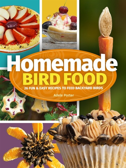 Homemade Bird Food: 26 Fun & Easy Recipes to Feed Backyard Birds (Hardcover, 2, Revised)