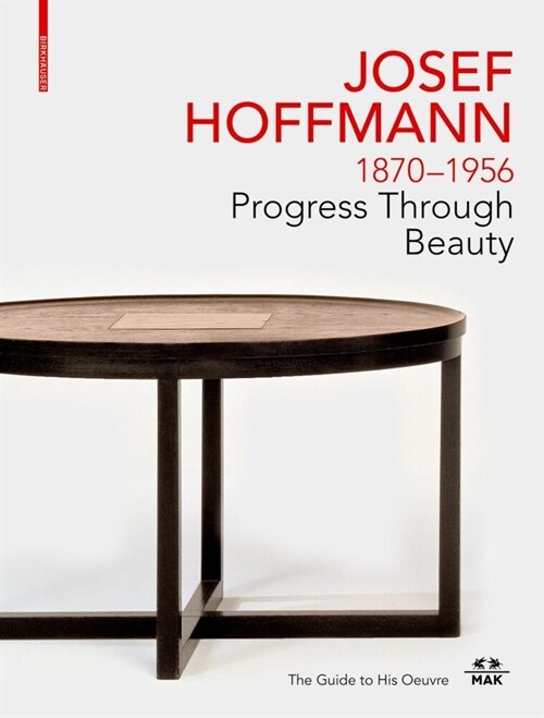Josef Hoffmann 1870-1956: Progress Through Beauty: The Guide to His Oeuvre (Hardcover)