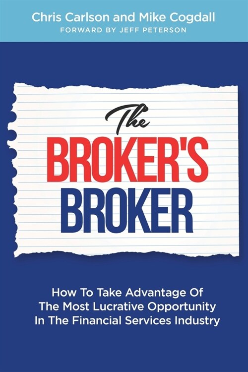 The Brokers Broker: How To Take Advantage Of The Most Lucrative Opportunity In The Financial Services Industry (Paperback)