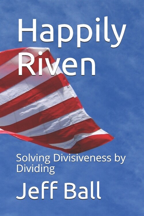 Happily Riven: Solving Divisiveness by Dividing (Paperback)