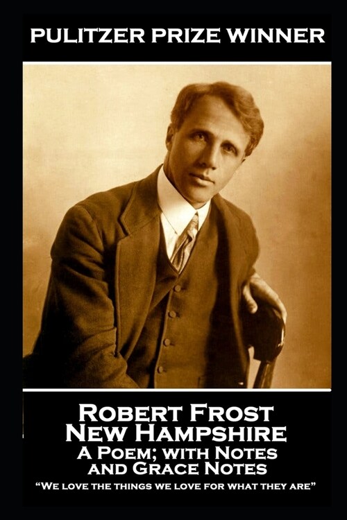 Robert Frost - New Hampshire, A Poem; with Notes and Grace Notes: We love the things we love for what they are (Paperback)